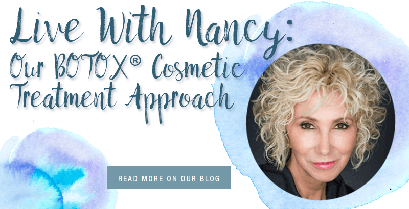 Live With Nancy: Our BOTOX Cosmetic Treatment Approach